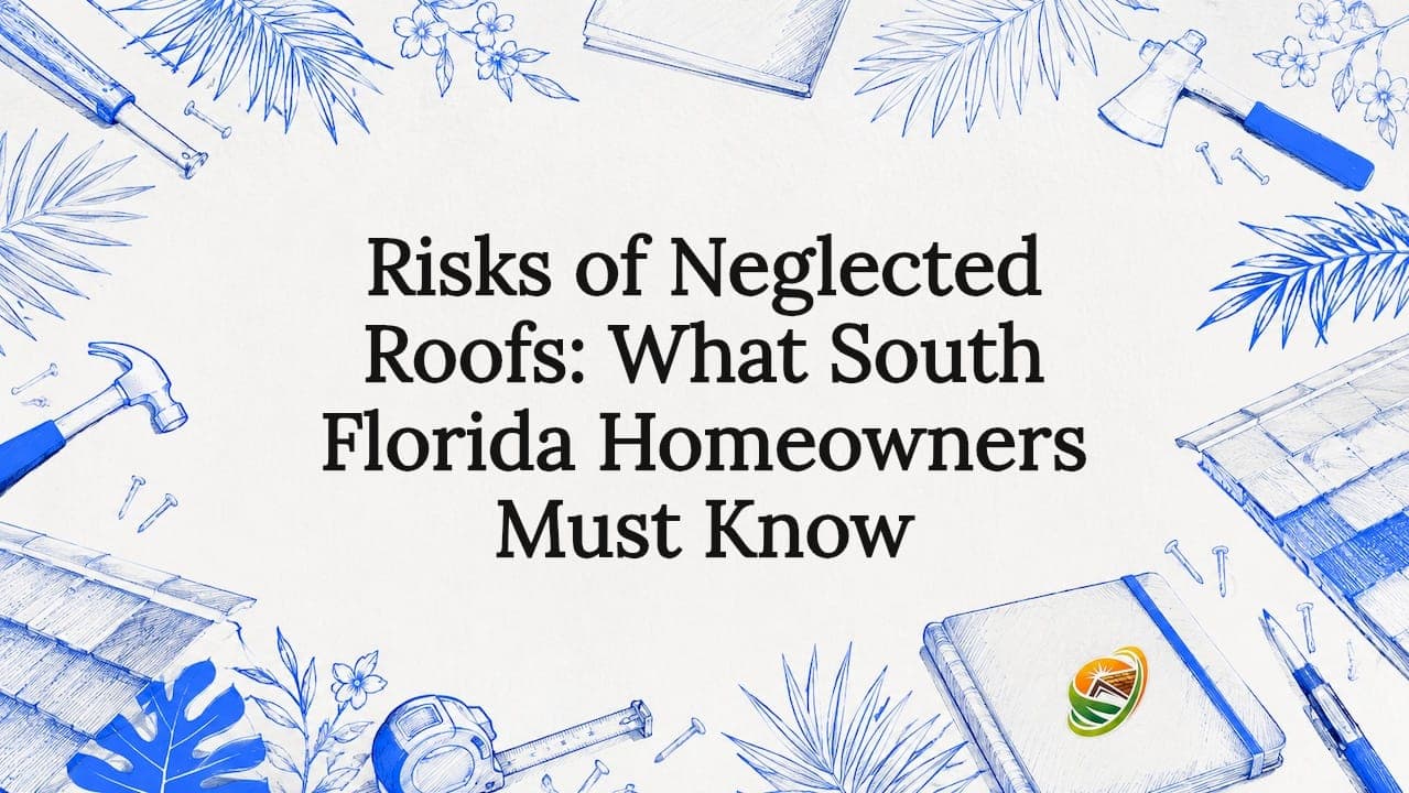 Risks of Neglected Roofs: What South Florida Homeowners Must Know