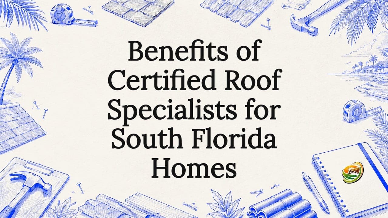 Benefits of Certified Roof Specialists for South Florida Homes